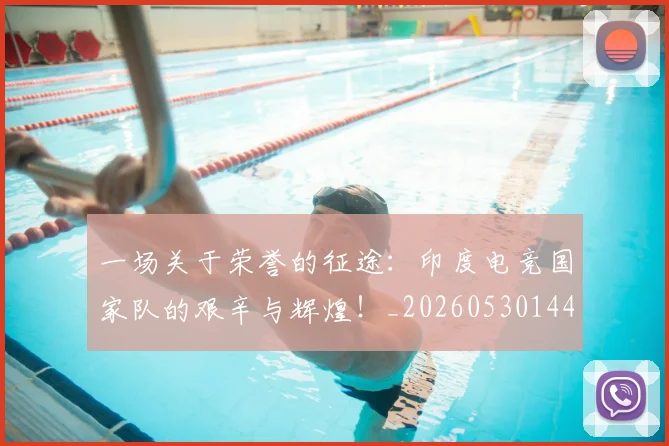 一场关于荣誉的征途：印度电竞国家队的艰辛与辉煌！_20260530144128_20260702173427