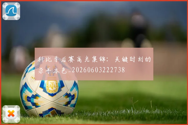 科比季后赛高光集锦：关键时刻的杀手本色_20260603222738