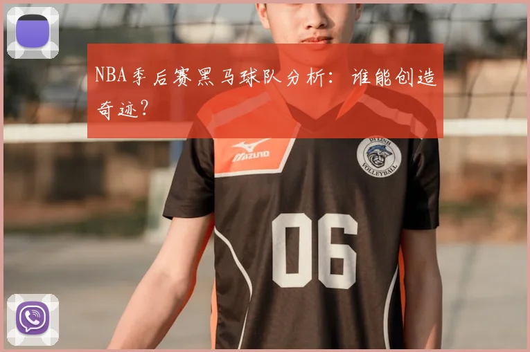 NBA季后赛黑马球队分析：谁能创造奇迹？