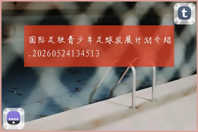 国际足联青少年足球发展计划介绍_20260524134513